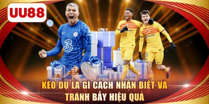 kèo dụ là gì