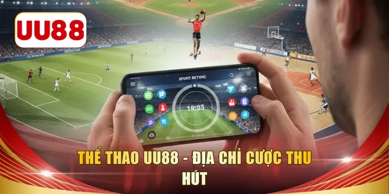 Thể Thao UU88 - Địa chỉ cược thu hút